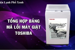 Tổng hợp mã lỗi máy giặt Toshiba và cách khắc phục hiệu quả