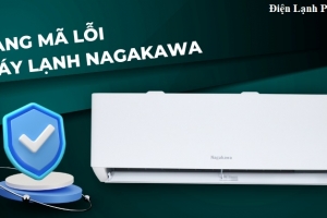 Bảng mã lỗi máy lạnh Nagakawa - Nguyên nhân & Cách khắc phục hiệu quả