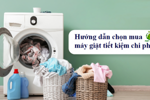 Hướng dẫn chọn mua máy giặt tiết kiệm chi phí