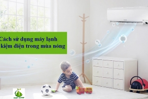 11 Cách sử dụng máy lạnh tiết kiệm điện trong mùa nóng
