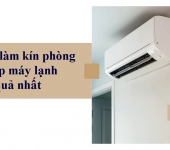 Cách làm kín phòng khi lắp máy lạnh hiệu quả nhất – Tối ưu tiết kiệm điện