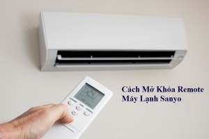 Cách Mở Khóa Remote Máy Lạnh Sanyo Nhanh Chóng & Sử Dụng Tiết Kiệm Điện
