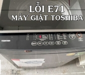 Lỗi E71 máy giặt Toshiba và cách sửa máy giặt Toshiba lỗi E71