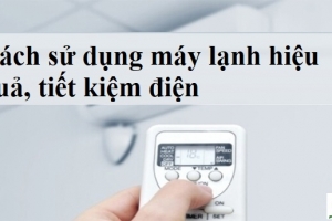 Cách sử dụng máy lạnh hiệu quả, tiết kiệm điện | Điện Lạnh Phố Xanh