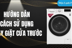 Cách sử dụng máy giặt cửa trước hiệu quả nhất – Hướng dẫn từ chuyên gia