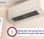 Hướng dẫn cách hẹn giờ máy lạnh Mitsubishi đơn giản, hiệu quả tại nhà