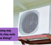 Cục nóng máy lạnh chảy nước là bị gì? Nguyên nhân và cách xử lý