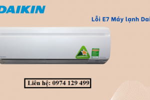 Bật mí cách xử lý lỗi E7 máy lạnh Daikin