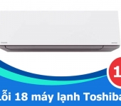 Máy lạnh Toshiba báo lỗi 18 - Giải mã lỗi bo mạch & cách khắc phục tối ưu