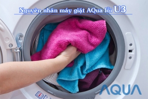 Lỗi U3 máy giặt Aqua: Nguyên nhân và cách khắc phục hiệu quả