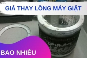 Thay lồng máy giặt bao nhiêu tiền?
