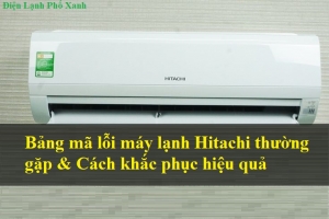 Bảng mã lỗi máy lạnh Hitachi thường gặp & Cách khắc phục hiệu quả