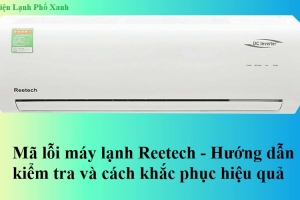 Mã lỗi máy lạnh Reetech - Hướng dẫn kiểm tra và cách khắc phục hiệu quả