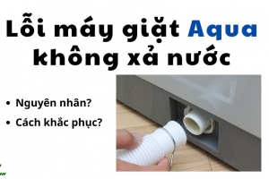 Máy giặt Aqua không xả nước? Nguyên nhân và cách khắc phục tại nhà cực hiệu quả