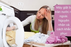 Bí quyết sửa máy giặt bị tràn nước ra ngoài