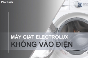 Máy giặt Electrolux không vào điện? Nguyên nhân & cách khắc phục tại nhà hiệu quả
