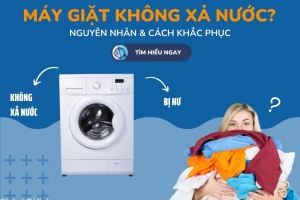 Máy giặt không xả nước - Nguyên nhân & Cách khắc phục nhanh chóng