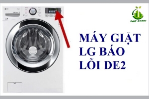 Máy giặt LG báo lỗi DE2 là gì? Nguyên nhân và cách xử lý tại nhà hiệu quả