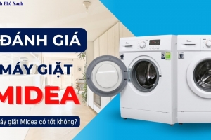 Máy giặt Midea có tốt không? Đánh giá chi tiết từ Điện lạnh Phố Xanh