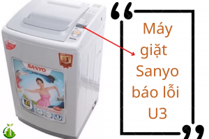 Máy giặt Sanyo báo lỗi U3 - Nguyên nhân và cách khắc phục