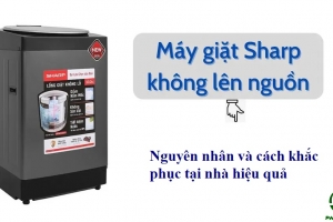 Máy giặt Sharp không lên nguồn? Nguyên nhân và cách khắc phục tại nhà hiệu quả
