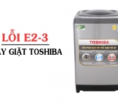 Máy giặt Toshiba báo lỗi e2-3 - Nguyên nhân & Cách khắc phục nhanh chóng