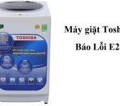 Lỗi E2 máy giặt Toshiba - Nguyên nhân và cách sửa hiệu quả