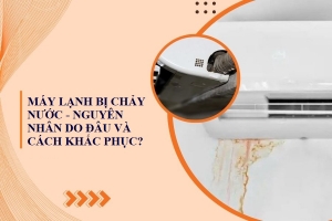 Máy lạnh bị chảy nước nguyên nhân do đâu?
