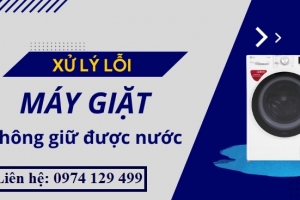 Máy giặt không giữ được nước là do nguyên nhân gì? Cách xử lý
