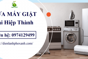 Sửa Máy Giặt Tại Hiệp Thành Nhanh Chóng – Uy Tín | Điện Lạnh Phố Xanh
