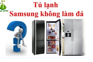 Tủ lạnh Samsung không làm đá tự động - Nguyên nhân và cách khắc phục