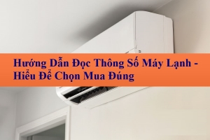 Hướng Dẫn Đọc Thông Số Máy Lạnh - Hiểu Để Chọn Mua Đúng 